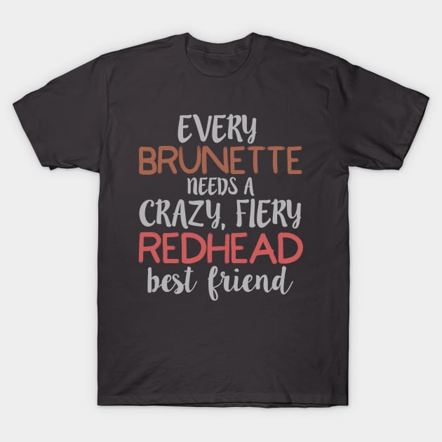 EVERY BRUNETTE NEEDS A CRAZY FIERY REDHEAD Best product T-Shirt by nikkidawn74